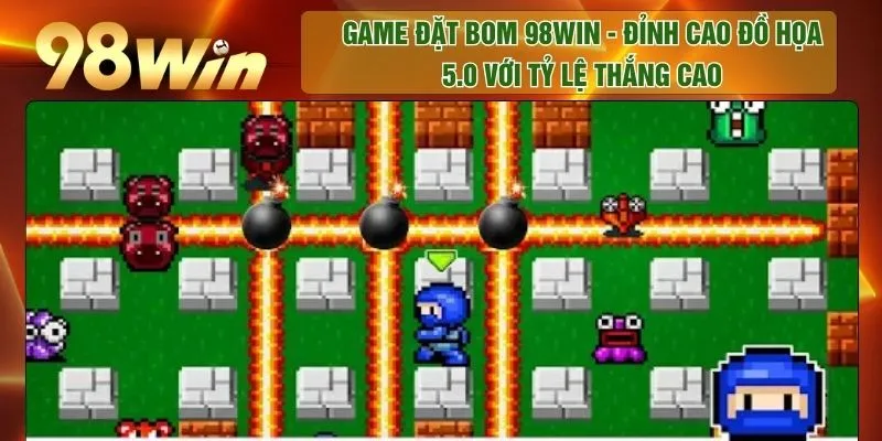 Game Đặt Bom 98WIN - Đỉnh Cao Đồ Họa 5.0 Với Tỷ Lệ Thắng Cao