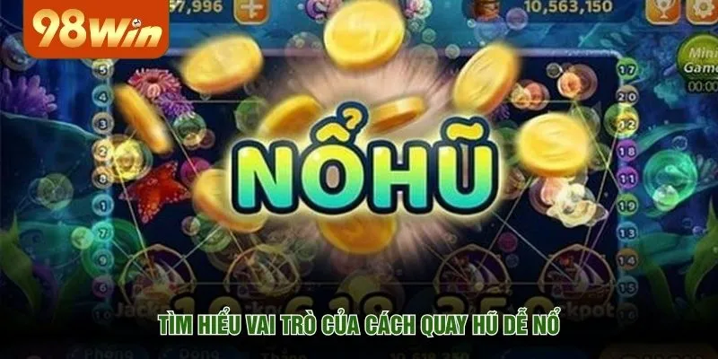 Tìm hiểu vai trò của cách quay hũ dễ nổ