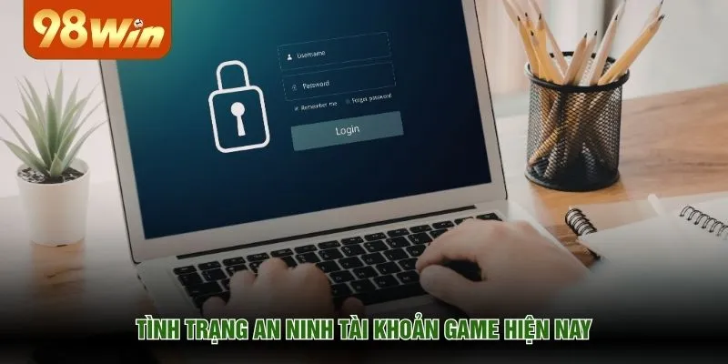 Tình trạng an ninh tài khoản game hiện nay