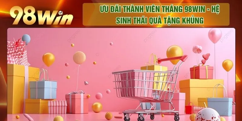 Ưu Đãi Thành Viên Tháng 98WIN - Hệ Sinh Thái Quà Tặng Khủng